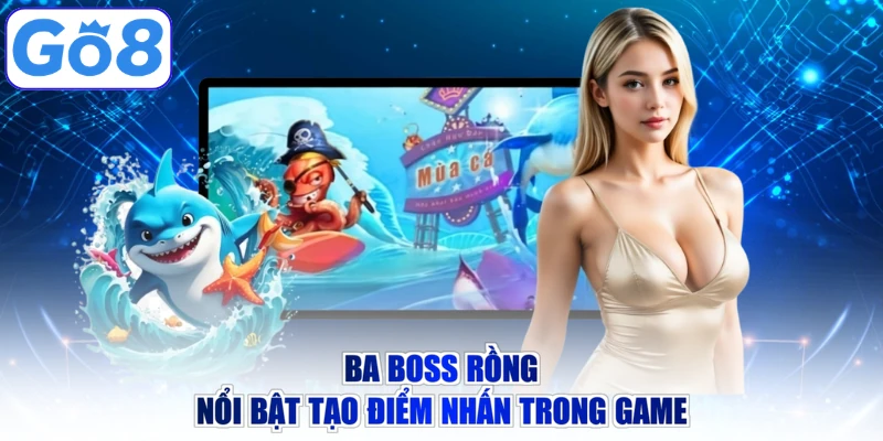 Ba boss rồng nổi bật tạo điểm nhấn trong game
