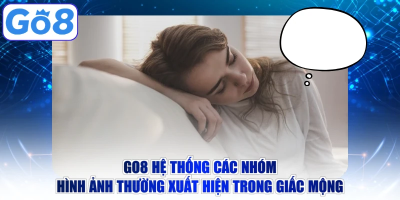 Go8 hệ thống các nhóm hình ảnh thường xuất hiện trong giấc mộng