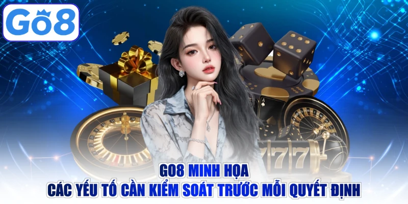 Go8 minh họa các yếu tố cần kiểm soát trước mỗi quyết định