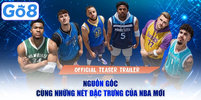Nguồn gốc cùng những nét đặc trưng của NBA mới