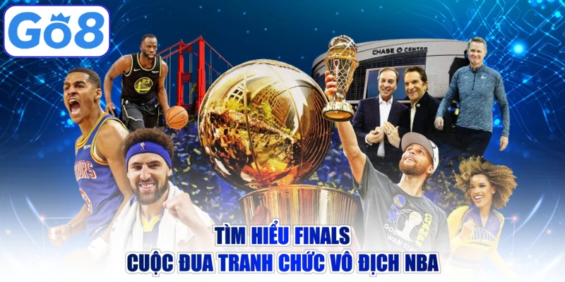 Tìm hiểu Finals cuộc đua tranh chức vô địch NBA
