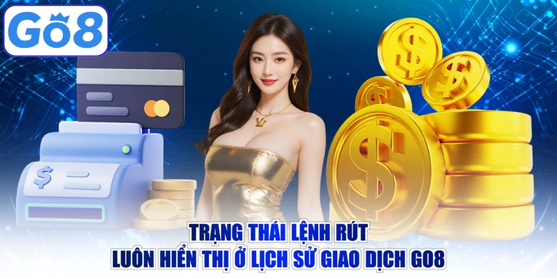 Trạng thái lệnh rút luôn hiển thị ở lịch sử giao dịch GO8